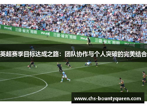 英超赛季目标达成之路：团队协作与个人突破的完美结合