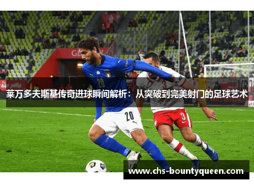 莱万多夫斯基传奇进球瞬间解析：从突破到完美射门的足球艺术