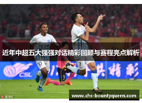 近年中超五大强强对话精彩回顾与赛程亮点解析