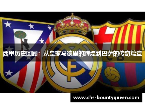 西甲历史回顾：从皇家马德里的辉煌到巴萨的传奇篇章