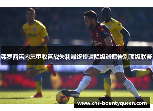 弗罗西诺内意甲收官战失利最终惨遭降级遗憾告别顶级联赛